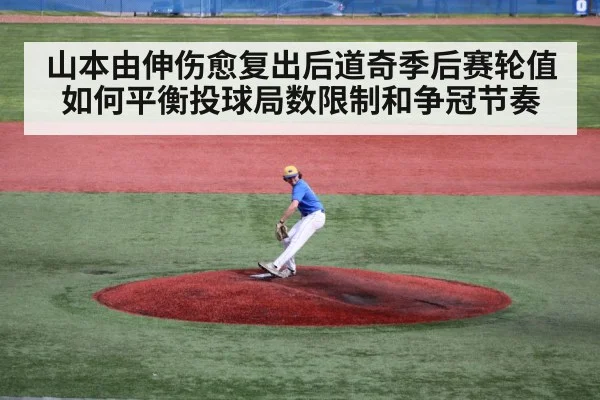 山本由伸伤愈复出后道奇季后赛轮值如何平衡投球局数限制和争冠节奏