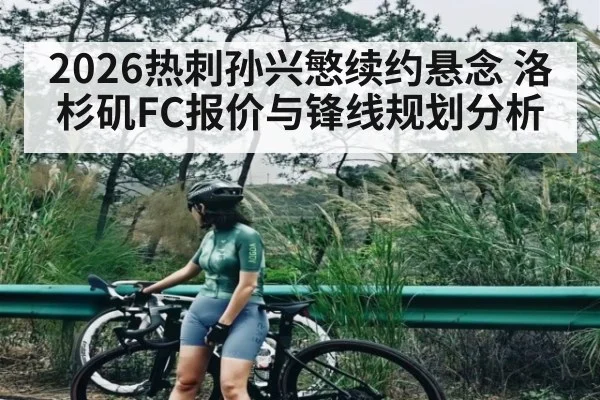 2026热刺孙兴慜续约悬念 洛杉矶FC报价与锋线规划分析